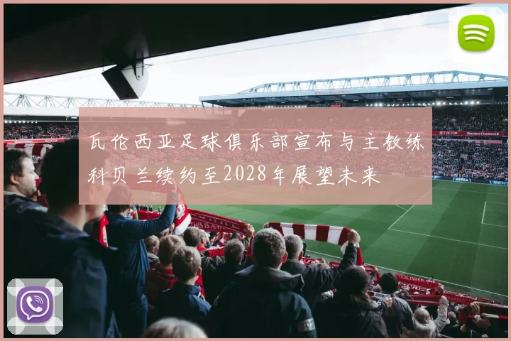 瓦伦西亚足球俱乐部宣布与主教练科贝兰续约至2028年展望未来